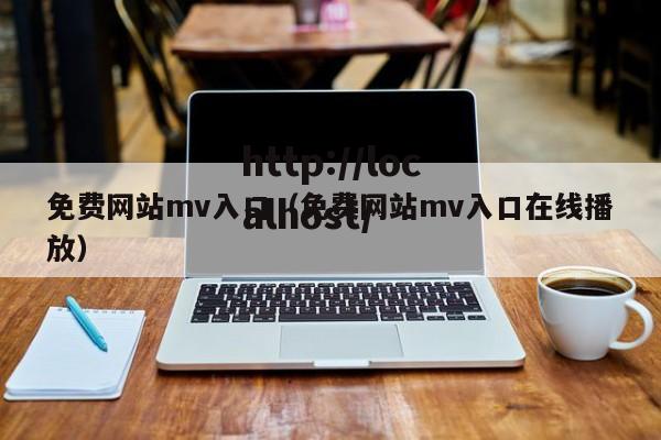 免费网站mv入口(免费网站mv入口在线播放)