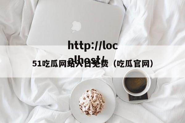 51吃瓜网站入口免费(吃瓜官网)
